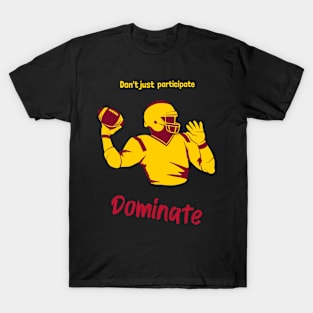 Don't Just Participate Dominate Footbal T-Shirt